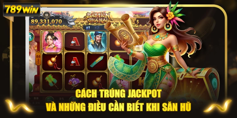 Cách Trúng Jackpot Và Những Điều Cần Biết Khi Săn Hũ 1 Cách Trúng Jackpot Và Những Điều Cần Biết Khi Săn Hũ