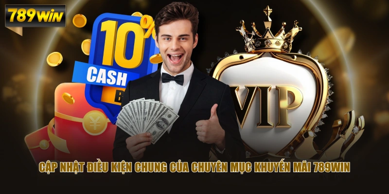 Tổng Hợp Khuyến Mãi 789WIN Tạo Nguồn Thu Nhập Khủng 2 Cập nhật điều kiện chung của chuyên mục khuyến mãi 789WIN