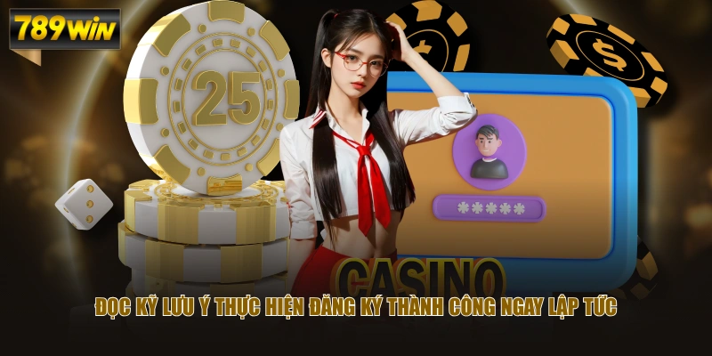 3 Bước Đăng Ký Trải Nghiệm Sân Chơi Cá Cược 789WIN Uy Tín 4 Đọc kỹ lưu ý thực hiện đăng ký thành công ngay lập tức