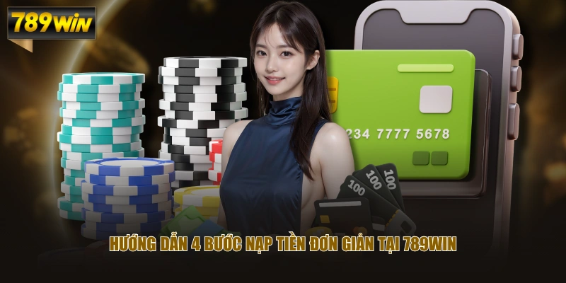 Thực Hiện Nạp Tiền 789WIN An Toàn Với Đa Dạng Phương Thức 2 Hướng dẫn 4 bước nạp tiền đơn giản tại 789WIN