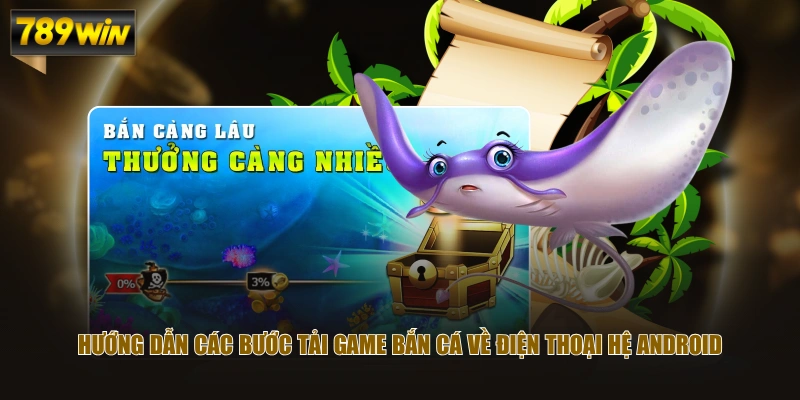Hướng Dẫn Tải Game Bắn Cá Từ A-Z Đổi Thưởng Về Điện Thoại 3 Hướng dẫn các bước tải game Bắn Cá về điện thoại hệ Android
