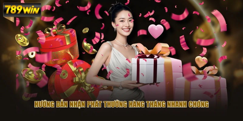 Khuyến Mãi Phát Thưởng Hàng Tháng Tại 789WIN Siêu Hấp Dẫn 3 Hướng dẫn nhận phát thưởng hàng tháng nhanh chóng