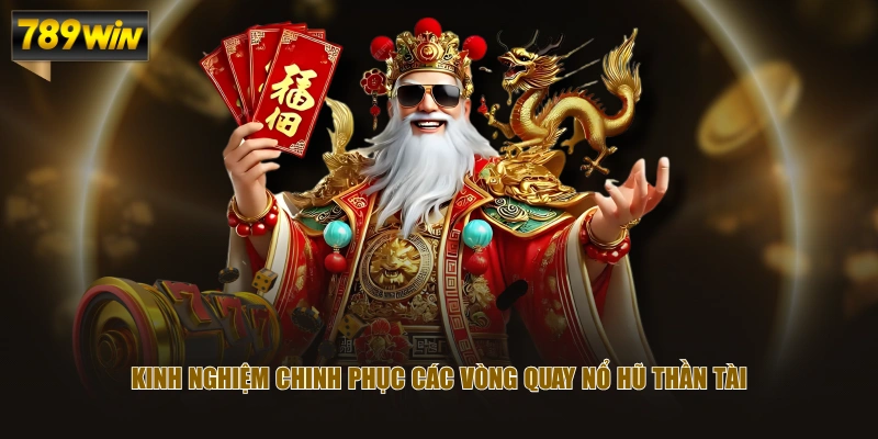 Trải Nghiệm Nổ Hũ Thần Tài Với Cơ Chế Thưởng Độc Đáo 4 Kinh nghiệm chinh phục các vòng quay nổ hũ thần tài