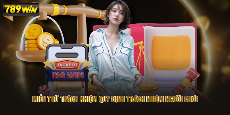 Văn Bản Miễn Trừ Trách Nhiệm Bảo Vệ Nhà Cái 789WIN An Toàn 3 Miễn trừ trách nhiệm quy định trách nhiệm người chơi