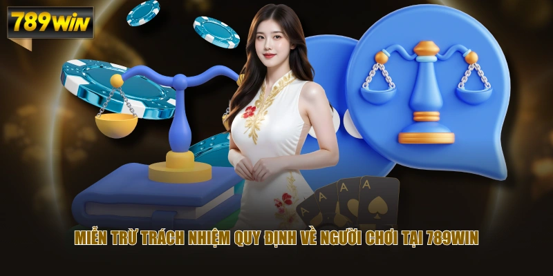 Văn Bản Miễn Trừ Trách Nhiệm Bảo Vệ Nhà Cái 789WIN An Toàn 2 Miễn trừ trách nhiệm quy định về người chơi tại 789WIN