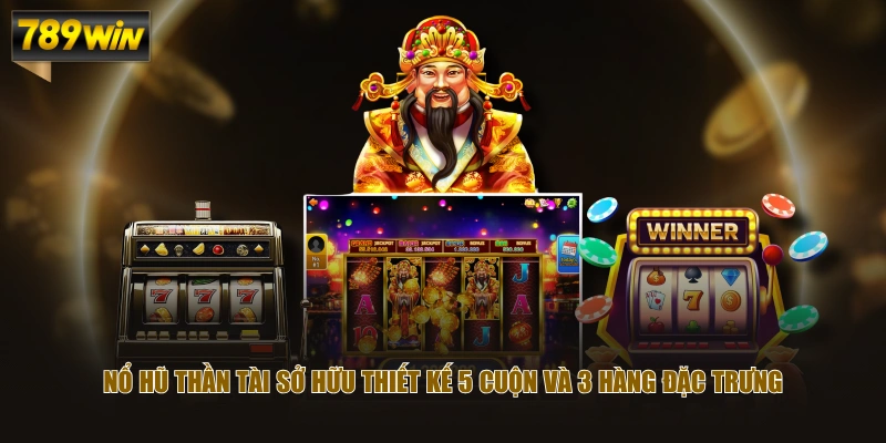 Trải Nghiệm Nổ Hũ Thần Tài Với Cơ Chế Thưởng Độc Đáo 2 Nổ hũ thần tài sở hữu thiết kế 5 cuộn và 3 hàng đặc trưng