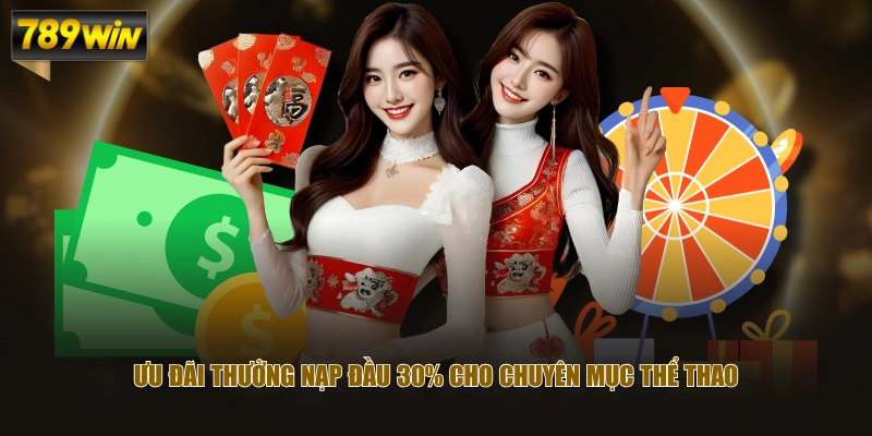 Chương Trình Thưởng Nạp Đầu Khủng Cho Hội Viên Tại 789WIN 3 Ưu đãi thưởng nạp đầu 30% cho chuyên mục thể thao