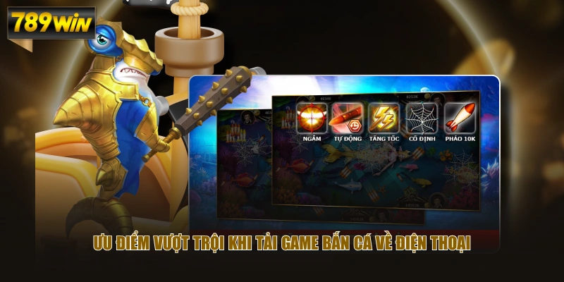 Hướng Dẫn Tải Game Bắn Cá Từ A-Z Đổi Thưởng Về Điện Thoại 2 Ưu điểm vượt trội khi tải game Bắn Cá về điện thoại